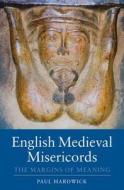 English Medieval Misericords - The Margins of Meaning di Paul Hardwick edito da Boydell Press