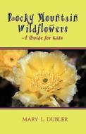 Rocky Mountain Wildflowers, a Guide for Kids di Mary L. Dubler edito da Pronghorn Press