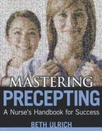 Mastering Precepting: A Nurse's Handbook for Success di Beth Ulrich edito da SIGMA Theta Tau International, Center for Nur