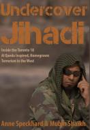 Undercover Jihadi: Inside the Toronto 18 - Al Qaeda Inspired, Homegrown Terrorism in the West di Anne Speckhard, Mubin Shaikh edito da LIGHTNING SOURCE INC