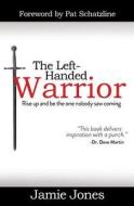 The Left-Handed Warrior: Rise Up and Be the One Nobody Saw Coming di Jamie Jones edito da 5 FOLD MEDIA LLC