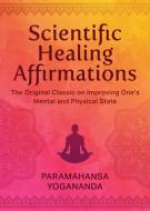 Scientific Healing Affirmations di Paramahansa Yogananda edito da Skyhorse Publishing