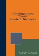 Combinatorics Through Guided Discovery di Kenneth P. Bogart edito da Createspace Independent Publishing Platform