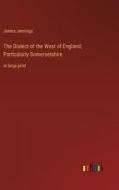 The Dialect of the West of England; Particularly Somersetshire di James Jennings edito da Outlook Verlag