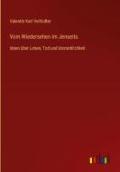 Vom Wiedersehen im Jenseits di Valentin Karl Veillodter edito da Outlook Verlag
