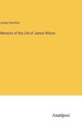 Memoirs of the Life of James Wilson di James Hamilton edito da Anatiposi Verlag