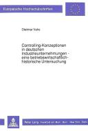 Controlling-Konzeptionen in deutschen Industrieunternehmungen- - eine betriebswirtschaftlich-historische Untersuchung di Dietmar Vahs edito da Lang, Peter GmbH