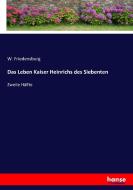 Das Leben Kaiser Heinrichs des Siebenten di W. Friedensburg edito da hansebooks