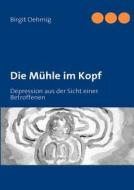 Die Mühle im Kopf di Birgit Oehmig edito da Books on Demand
