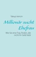 Millionar Sucht Ehefrau di Yakup Irencin edito da Books On Demand