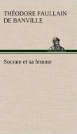 Socrate et sa femme di Théodore Faullain de Banville edito da TREDITION CLASSICS