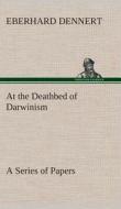 At the Deathbed of Darwinism A Series of Papers di Eberhard Dennert edito da TREDITION CLASSICS