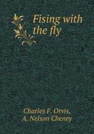 Fising With The Fly di Charles F Orvis, A Nelson Cheney edito da Book On Demand Ltd.