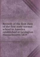 Records Of The First Class Of The First State Normal School In America Established At Lexington Massachusetts 1839 di State Normal School at Framingham edito da Book On Demand Ltd.