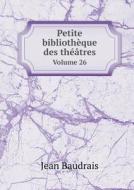 Petite Bibliotheque Des Theatres Volume 26 di Jean Baudrais edito da Book On Demand Ltd.