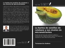 La harina de semillas de calabaza y sus niveles de micronutrientes di Twinamasiko Andrew edito da Ediciones Nuestro Conocimiento