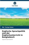 Englische Sprachpolitik und der Englischunterricht in Bangladesch di Md. Tariqul Alam edito da Verlag Unser Wissen