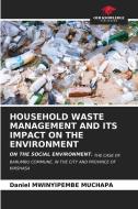 HOUSEHOLD WASTE MANAGEMENT AND ITS IMPACT ON THE ENVIRONMENT di Daniel Mwinyipembe Muchapa edito da Our Knowledge Publishing