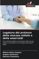 Legatura del prolasso della mucosa rettale e delle emorroidi di Nielvis Deisy Padron, Andres Ameneiro, Adriana Ameneiro edito da Edizioni Sapienza