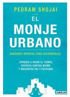 El Monje Urbano / The Urban Monk: Eastern Wisdom and Modern Hacks to Stop Time a ND Find Success, Happiness, and Peace:  di Pedram Shojai edito da AGUILAR