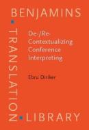 De-/re-contextualizing Conference Interpreting di Ebru Diriker edito da John Benjamins Publishing Co