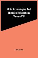 Ohio Archaeological And Historical Publications (Volume Viii) di Unknown edito da Alpha Editions