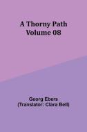 A Thorny Path - Volume 08 di Georg Ebers edito da Alpha Edition