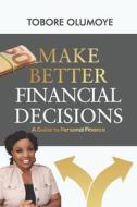 Making Better Financial Decision: A Guide to Personal Finance di Tobore Olumoye edito da LIGHTNING SOURCE INC