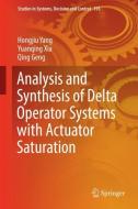 Analysis and Synthesis of Delta Operator Systems with Actuator Saturation di Hongjiu Yang, Yuanqing Xia, Qing Geng edito da Springer-Verlag GmbH