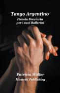 Tango Argentino  Piccolo Breviario  per i suoi Ballerini di Patricia Müller edito da Massetti Publishing