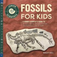 Fossils for Kids: A Junior Scientist's Guide to Dinosaur Bones, Ancient Animals, and Prehistoric Life on Earth di Ashley Hall edito da ROCKRIDGE PR
