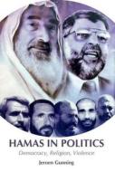 Hamas in Politics: Democracy, Religion, Violence di Jeroen Gunning edito da OXFORD UNIV PR