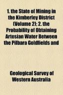 1. The State Of Mining In The Kimberley District (volume 2); 2. The Probability Of Obtaining Artesian Water Between The Pilbara Goldfields And di Robert Neil Smith, Geological Survey of Western Australia edito da General Books Llc