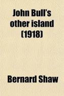 John Bull's Other Island (1918) di Bernard Shaw edito da General Books Llc