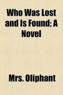 Who Was Lost And Is Found; A Novel di Mrs. Oliphant edito da General Books Llc