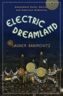Electric Dreamland - Amusement Parks, Movies and American Modernity di Lauren Rabinovitz edito da Columbia University Press