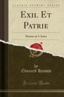 Exil Et Patrie: Drame En 5 Actes (Classic Reprint) di Edouard Hamon edito da Forgotten Books