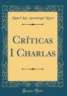 Criticas I Charlas (Classic Reprint) di Miguel Luis Amunategui Reyes edito da Forgotten Books