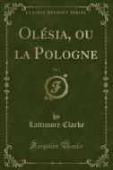Ol'sia, Ou La Pologne, Vol. 1 (Classic Reprint) di Lattimore Clarke edito da Forgotten Books