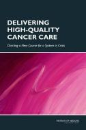 Delivering High-Quality Cancer Care: Charting a New Course for a System in Crisis di Institute Of Medicine, Board On Health Care Services, Committee on Improving the Quality of Ca edito da NATL ACADEMY PR