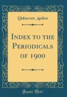 Index to the Periodicals of 1900 (Classic Reprint) di Unknown Author edito da Forgotten Books
