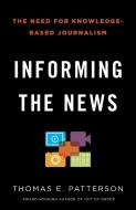 Informing the News: The Need for Knowledge-Based Journalism di Thomas E. Patterson edito da VINTAGE