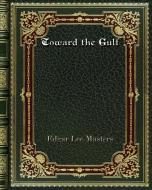 Toward the Gulf di Edgar Lee Masters edito da Blurb