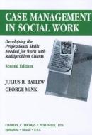 Case Management in Social Work: Developing the Professional Skills Needed for Work with Multiproblem Clients di Julius R. Ballew, George Mink edito da Charles C. Thomas Publisher