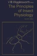 The Principles of Insect Physiology di Vincent B. Wigglesworth edito da Springer Netherlands