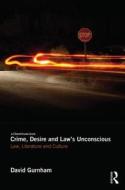 Crime, Desire and Law's Unconscious: Law, Literature and Culture di David Gurnham edito da ROUTLEDGE