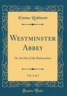 Westminster Abbey, Vol. 3 of 3: Or, the Day of the Reformation (Classic Reprint) di Emma Robinson edito da Forgotten Books