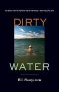 Dirty Water - One Man′s Fight to Clean Up One of the World′s Most Polluted Bays di Bill Sharpsteen edito da University of California Press