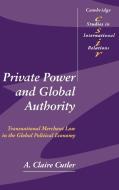 Private Power and Global Authority di Claire Cutler, A. Claire Cutler edito da Cambridge University Press