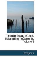 The Bible, Douay-rheims, Old And New Testaments, Volume 5 di Anonymous edito da Bibliolife